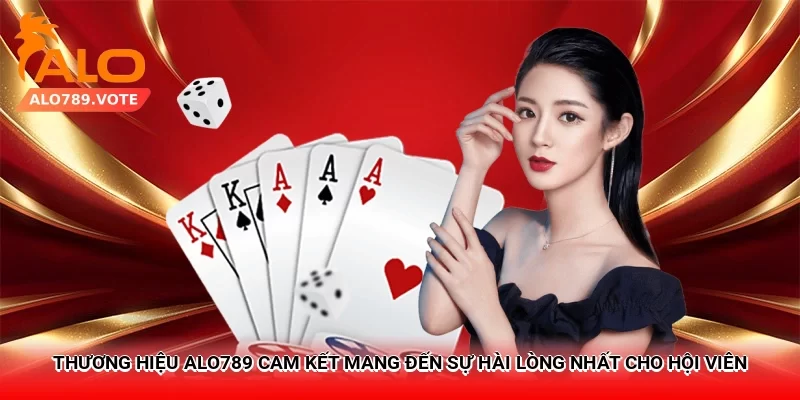 Thương hiệu Alo789 cam kết mang đến sự hài lòng nhất cho hội viên